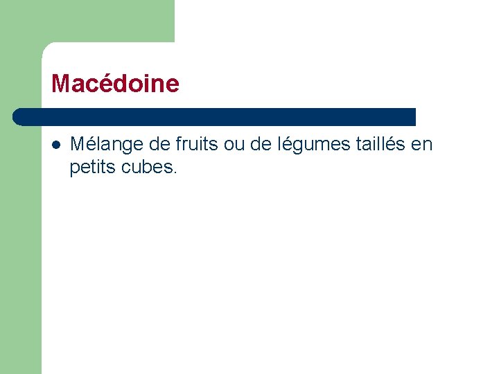 Macédoine l Mélange de fruits ou de légumes taillés en petits cubes. 
