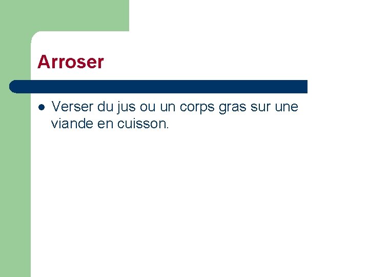 Arroser l Verser du jus ou un corps gras sur une viande en cuisson.