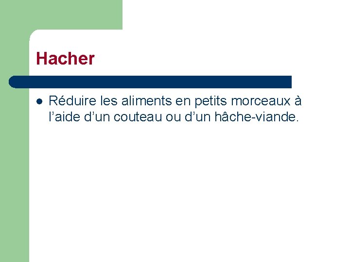 Hacher l Réduire les aliments en petits morceaux à l’aide d’un couteau ou d’un