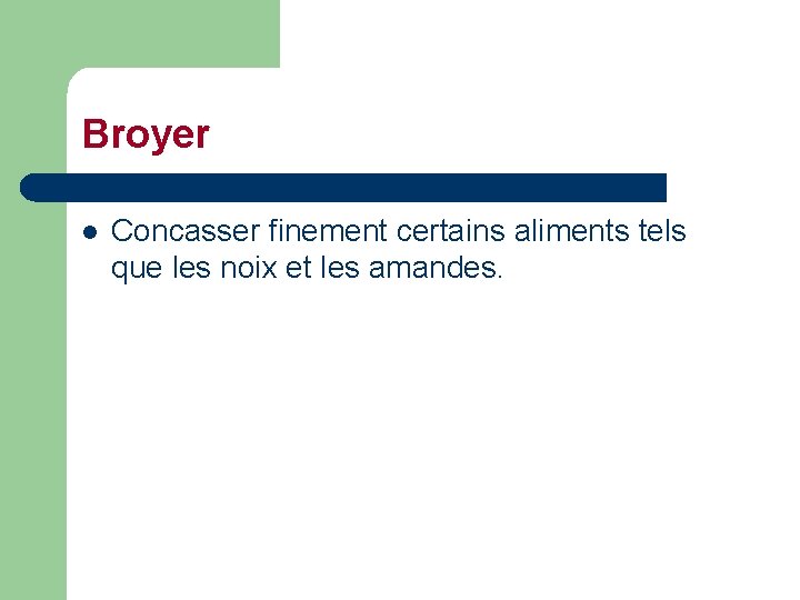 Broyer l Concasser finement certains aliments tels que les noix et les amandes. 