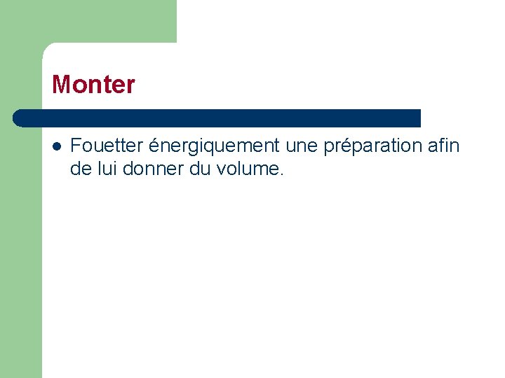 Monter l Fouetter énergiquement une préparation afin de lui donner du volume. 