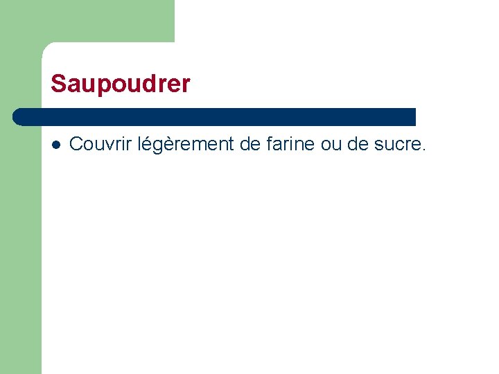 Saupoudrer l Couvrir légèrement de farine ou de sucre. 