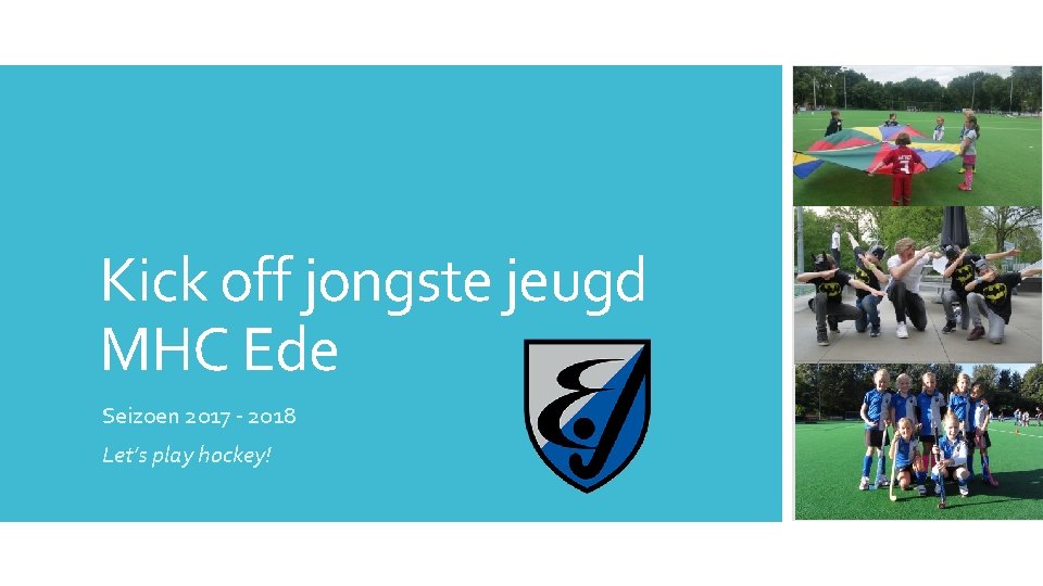Kick off jongste jeugd MHC Ede Seizoen 2017 - 2018 Let’s play hockey! 