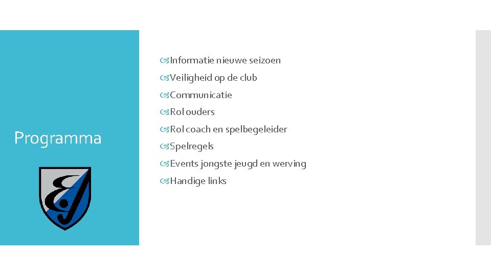  Informatie nieuwe seizoen Veiligheid op de club Communicatie Rol ouders Programma Rol coach