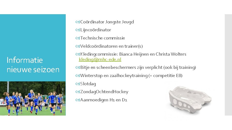  Coördinator Jongste Jeugd Lijncoördinator Technische commissie Veldcoördinatoren en trainer(s) Informatie nieuwe seizoen Kledingcommissie: