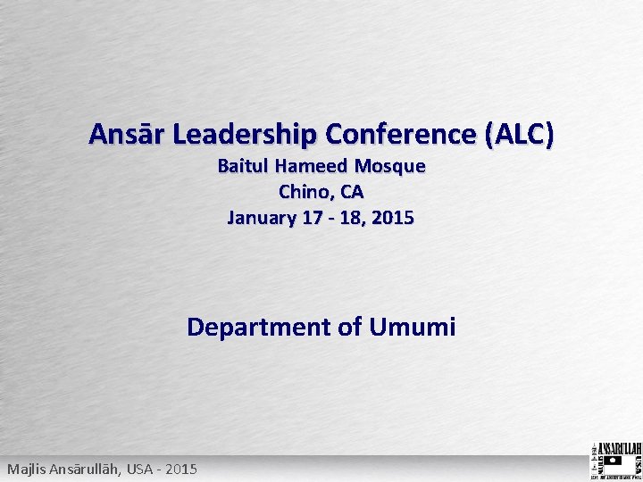 Ansār Leadership Conference (ALC) Baitul Hameed Mosque Chino, CA January 17 - 18, 2015