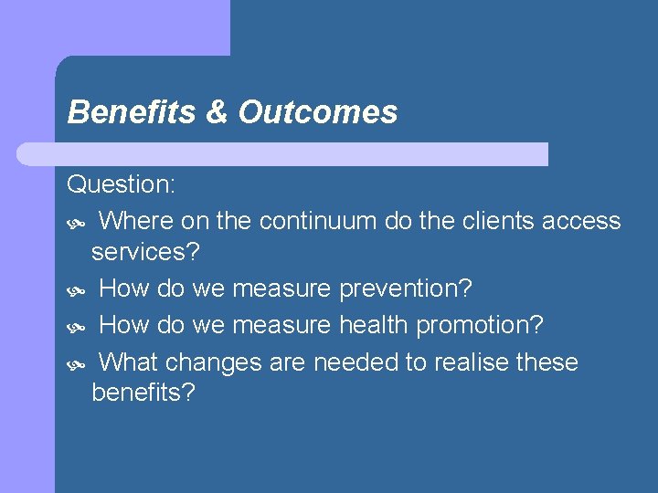 Benefits & Outcomes Question: Where on the continuum do the clients access services? How