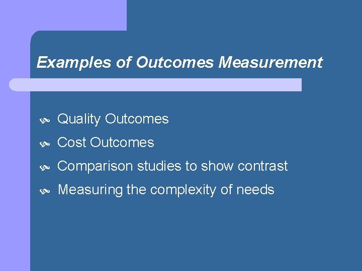 Examples of Outcomes Measurement Quality Outcomes Cost Outcomes Comparison studies to show contrast Measuring