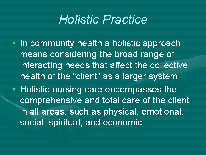 Holistic Practice • In community health a holistic approach means considering the broad range