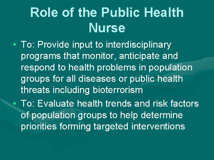 Role of the Public Health Nurse • To: Provide input to interdisciplinary programs that