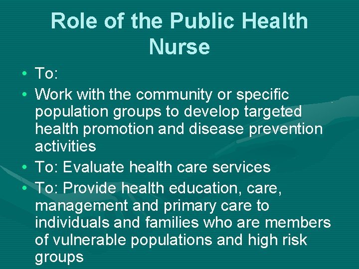 Role of the Public Health Nurse • To: • Work with the community or