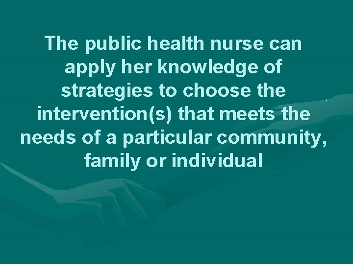 The public health nurse can apply her knowledge of strategies to choose the intervention(s)