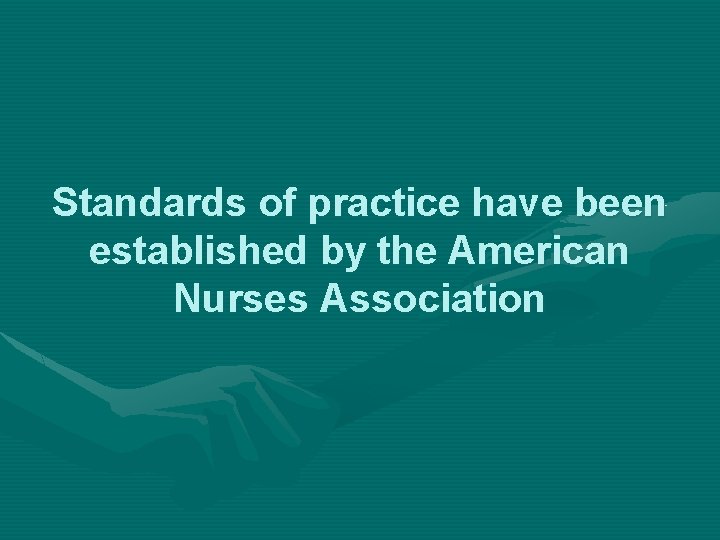 Standards of practice have been established by the American Nurses Association 