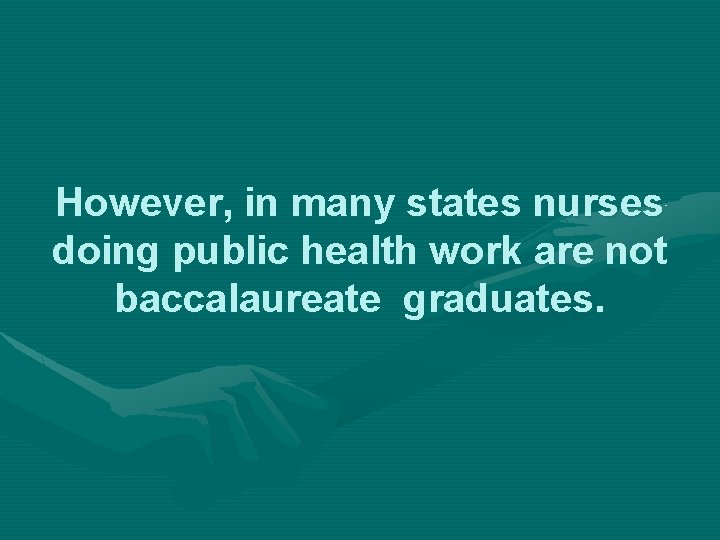 However, in many states nurses doing public health work are not baccalaureate graduates. 