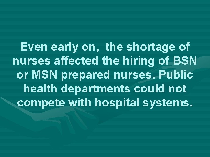 Even early on, the shortage of nurses affected the hiring of BSN or MSN