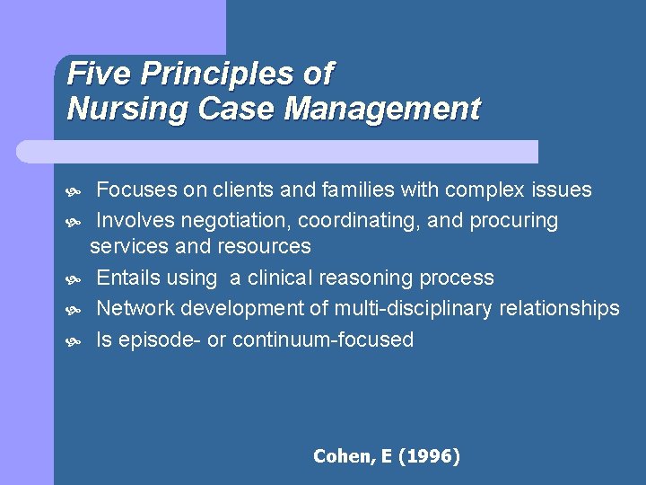 Five Principles of Nursing Case Management Focuses on clients and families with complex issues