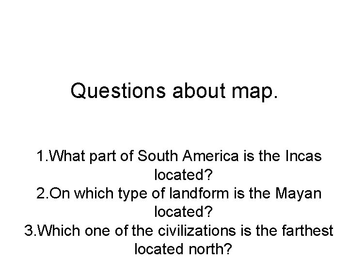 Questions about map. 1. What part of South America is the Incas located? 2. Questions about map. 1. What part of South America is the Incas located? 2.
