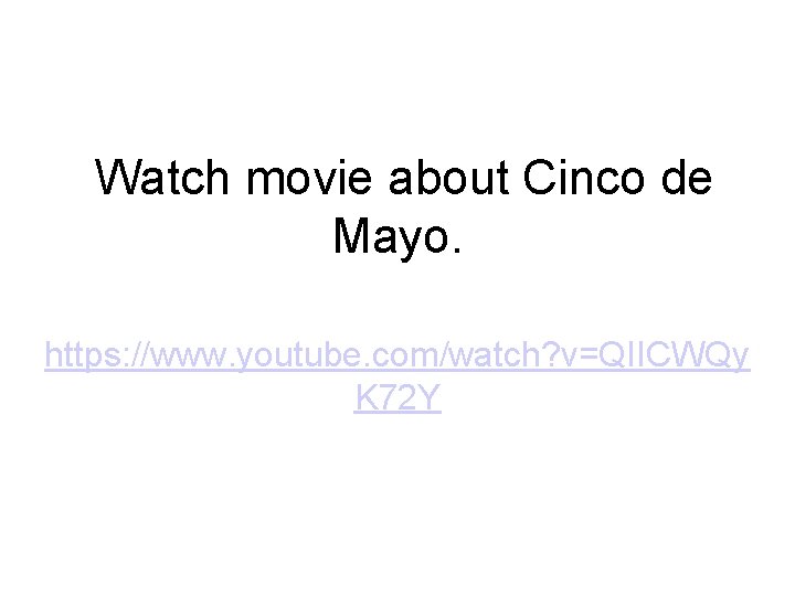 Watch movie about Cinco de Mayo. https: //www. youtube. com/watch? v=QIICWQy K 72 Y Watch movie about Cinco de Mayo. https: //www. youtube. com/watch? v=QIICWQy K 72 Y