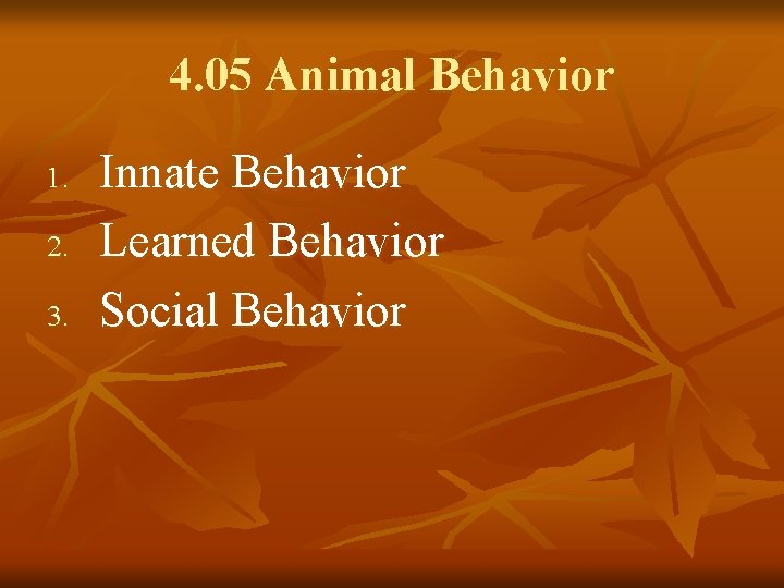 4. 05 Animal Behavior 1. 2. 3. Innate Behavior Learned Behavior Social Behavior 