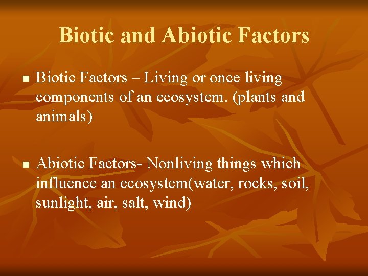 Biotic and Abiotic Factors n n Biotic Factors – Living or once living components