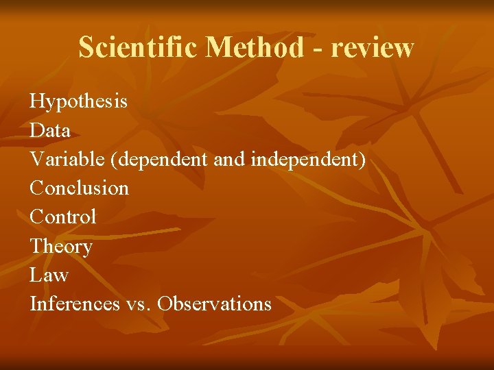 Scientific Method - review Hypothesis Data Variable (dependent and independent) Conclusion Control Theory Law