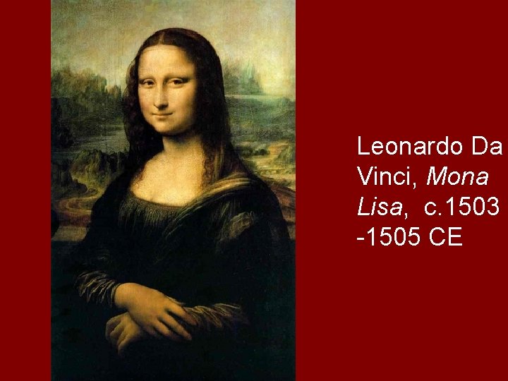 Leonardo Da Vinci, Mona Lisa, c. 1503 -1505 CE 