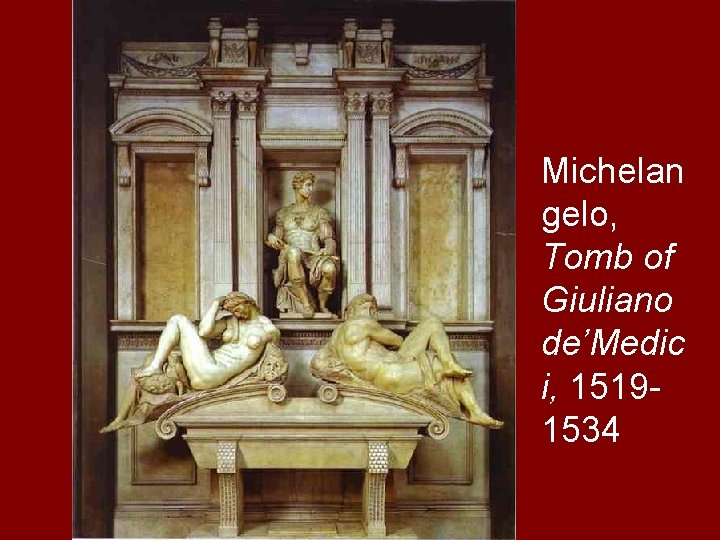 Michelan gelo, Tomb of Giuliano de’Medic i, 15191534 