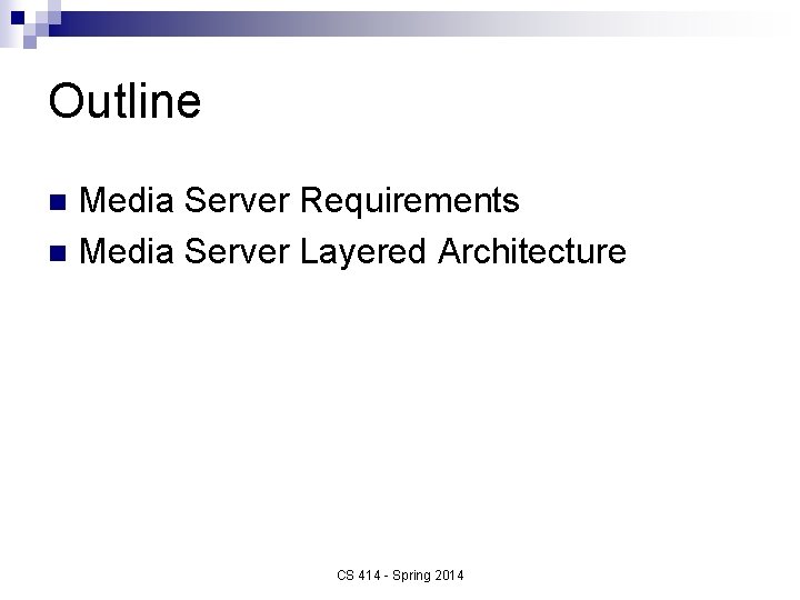 Outline Media Server Requirements n Media Server Layered Architecture n CS 414 - Spring