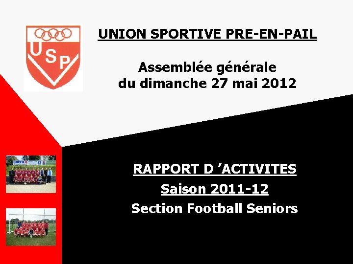 UNION SPORTIVE PRE-EN-PAIL Assemblée générale du dimanche 27 mai 2012 RAPPORT D ’ACTIVITES Saison