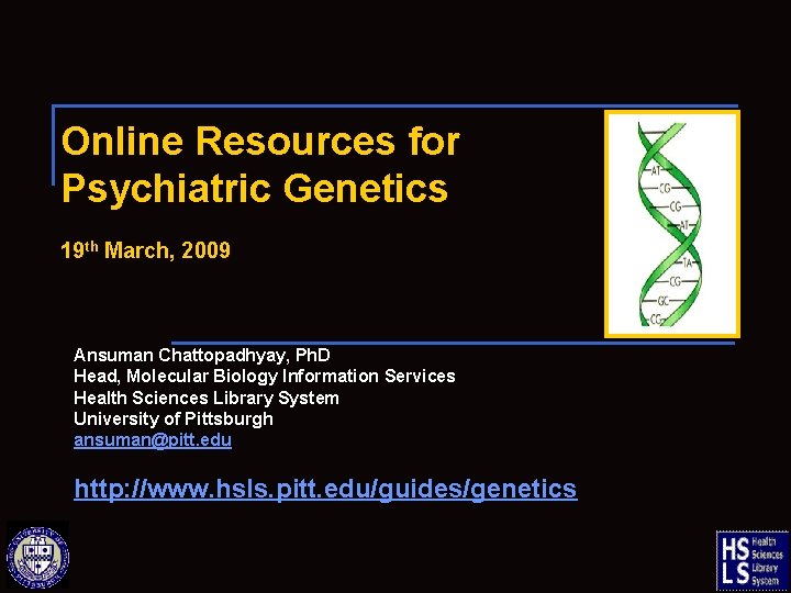 Online Resources for Psychiatric Genetics 19 th March, 2009 Ansuman Chattopadhyay, Ph. D Head,