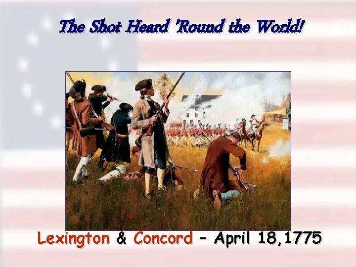 The Shot Heard ’Round the World! Lexington & Concord – April 18, 1775 