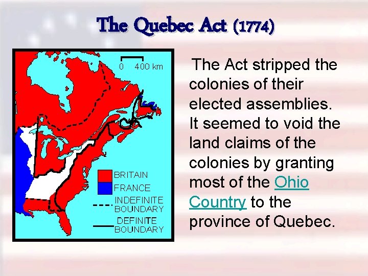 The Quebec Act (1774) The Act stripped the colonies of their elected assemblies. It