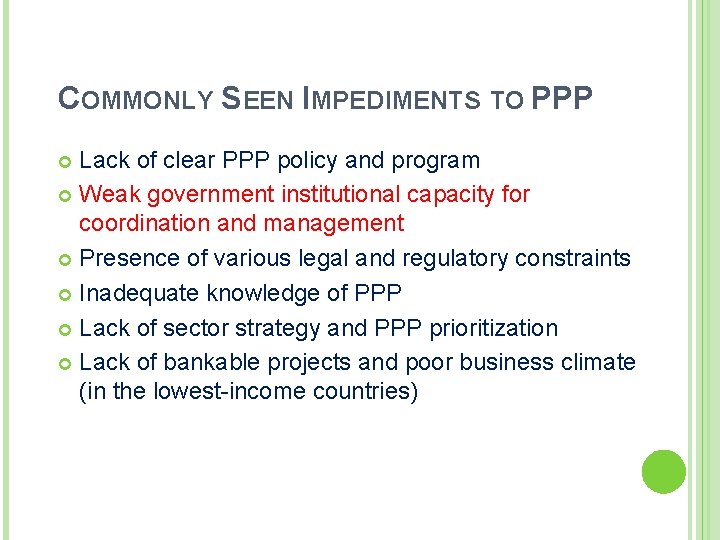 COMMONLY SEEN IMPEDIMENTS TO PPP Lack of clear PPP policy and program Weak government