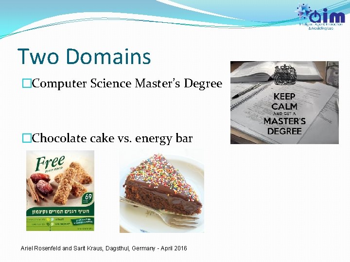 Two Domains �Computer Science Master’s Degree �Chocolate cake vs. energy bar Ariel Rosenfeld and