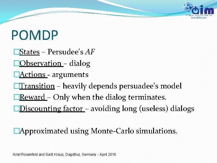 POMDP �States – Persudee’s AF �Observation – dialog �Actions - arguments �Transition – heavily