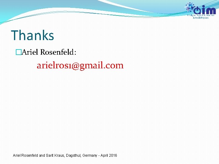 Thanks �Ariel Rosenfeld: arielros 1@gmail. com Ariel Rosenfeld and Sarit Kraus, Dagsthul, Germany -