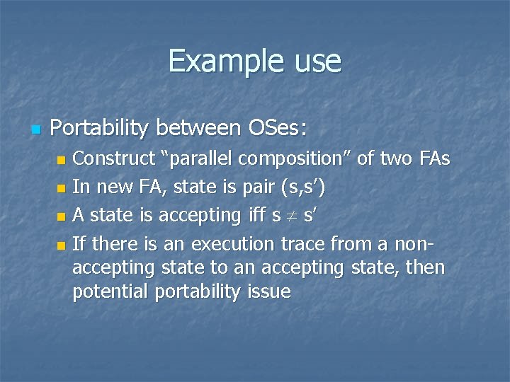 Example use n Portability between OSes: Construct “parallel composition” of two FAs n In