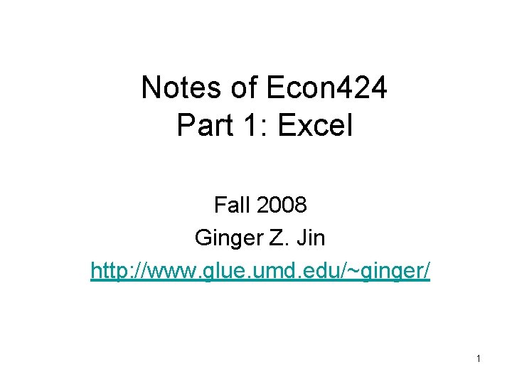 Notes of Econ 424 Part 1: Excel Fall 2008 Ginger Z. Jin http: //www.