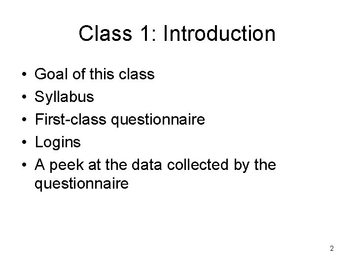 Class 1: Introduction • • • Goal of this class Syllabus First-class questionnaire Logins
