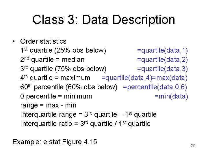 Class 3: Data Description • Order statistics 1 st quartile (25% obs below) =quartile(data,