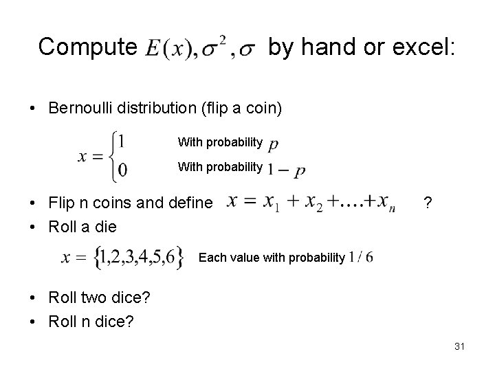 Compute by hand or excel: • Bernoulli distribution (flip a coin) With probability •