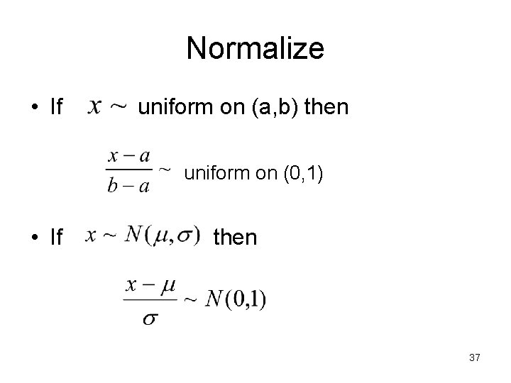 Normalize • If uniform on (a, b) then uniform on (0, 1) • If