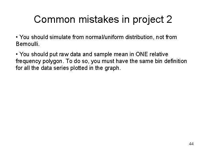 Common mistakes in project 2 • You should simulate from normal/uniform distribution, not from