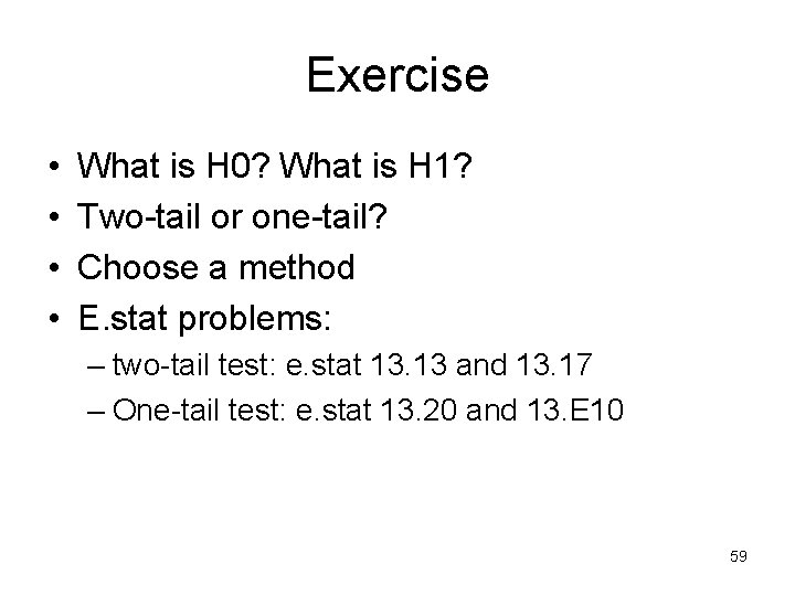 Exercise • • What is H 0? What is H 1? Two-tail or one-tail?