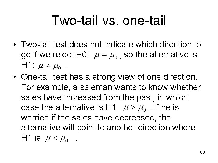 Two-tail vs. one-tail • Two-tail test does not indicate which direction to go if