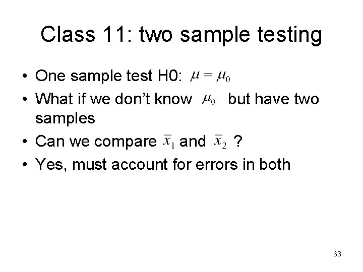 Class 11: two sample testing • One sample test H 0: • What if