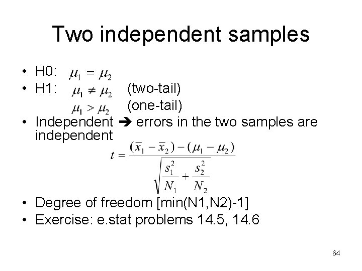 Two independent samples • H 0: • H 1: (two-tail) (one-tail) • Independent errors