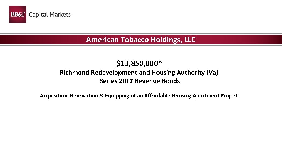 American Tobacco Holdings, LLC $13, 850, 000* Richmond Redevelopment and Housing Authority (Va) Series