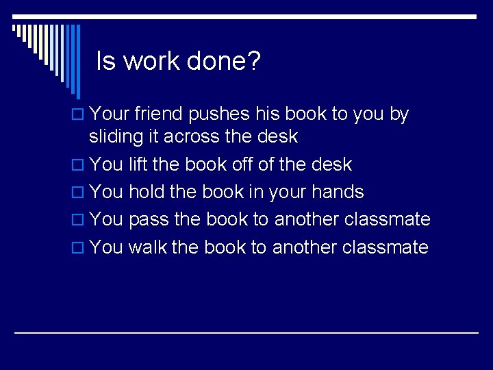 Is work done? o Your friend pushes his book to you by sliding it