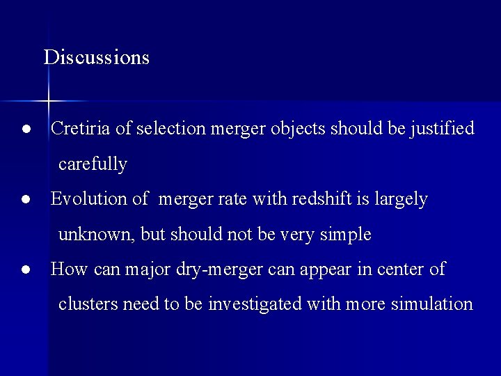 Discussions ● Cretiria of selection merger objects should be justified carefully ● Evolution of